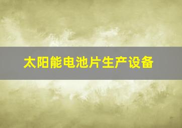 太阳能电池片生产设备