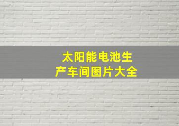 太阳能电池生产车间图片大全