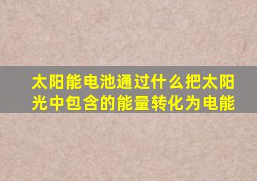 太阳能电池通过什么把太阳光中包含的能量转化为电能