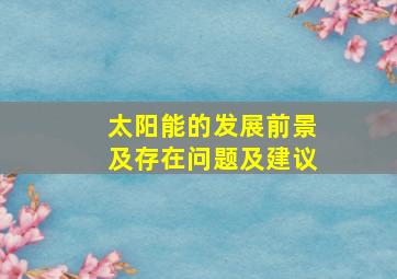 太阳能的发展前景及存在问题及建议