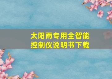 太阳雨专用全智能控制仪说明书下载