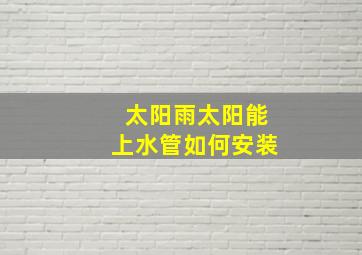 太阳雨太阳能上水管如何安装