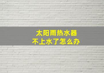 太阳雨热水器不上水了怎么办