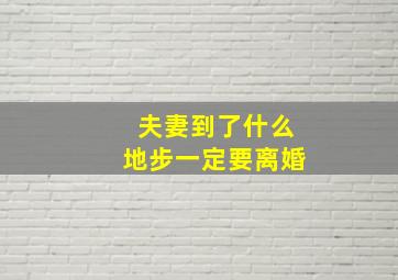 夫妻到了什么地步一定要离婚