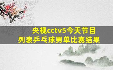 央视cctv5今天节目列表乒乓球男单比赛结果