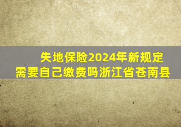 失地保险2024年新规定需要自己缴费吗浙江省苍南县