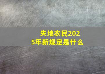 失地农民2025年新规定是什么