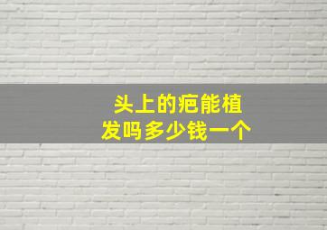 头上的疤能植发吗多少钱一个