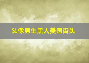 头像男生黑人美国街头