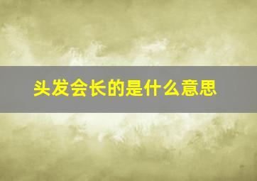 头发会长的是什么意思