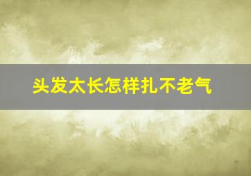 头发太长怎样扎不老气