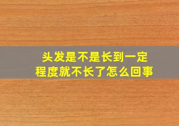 头发是不是长到一定程度就不长了怎么回事