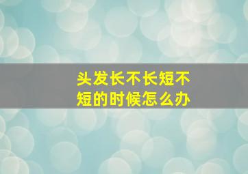 头发长不长短不短的时候怎么办