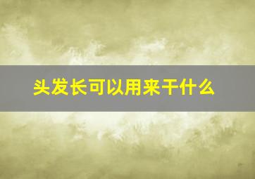 头发长可以用来干什么