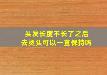 头发长度不长了之后去烫头可以一直保持吗