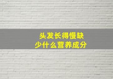 头发长得慢缺少什么营养成分