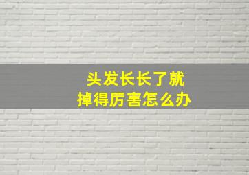 头发长长了就掉得厉害怎么办