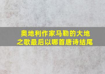 奥地利作家马勒的大地之歌最后以哪首唐诗结尾