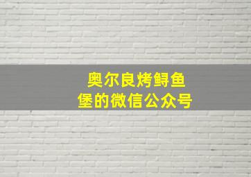 奥尔良烤鲟鱼堡的微信公众号