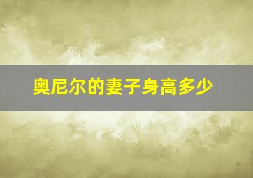 奥尼尔的妻子身高多少