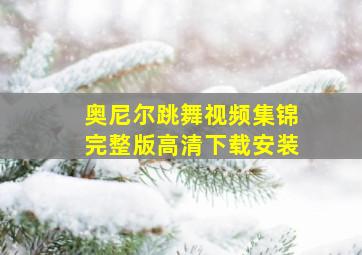 奥尼尔跳舞视频集锦完整版高清下载安装