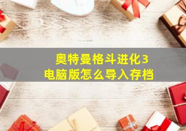 奥特曼格斗进化3电脑版怎么导入存档