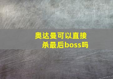 奥达曼可以直接杀最后boss吗