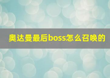 奥达曼最后boss怎么召唤的