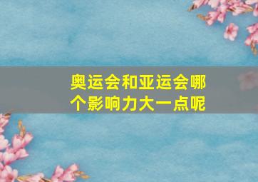 奥运会和亚运会哪个影响力大一点呢