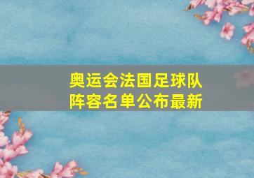 奥运会法国足球队阵容名单公布最新