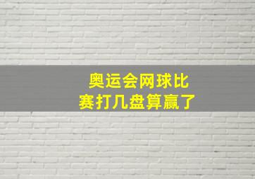 奥运会网球比赛打几盘算赢了