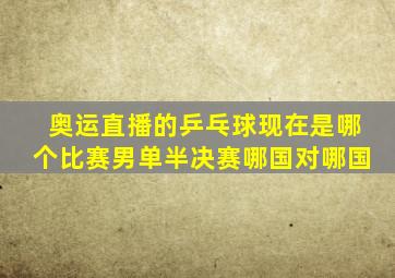 奥运直播的乒乓球现在是哪个比赛男单半决赛哪国对哪国