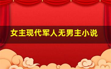 女主现代军人无男主小说