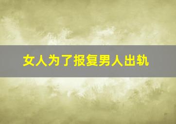 女人为了报复男人出轨