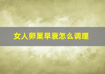 女人卵巢早衰怎么调理