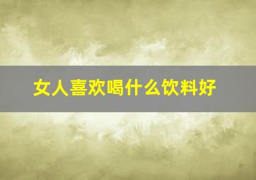 女人喜欢喝什么饮料好