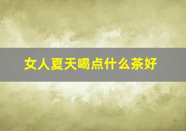 女人夏天喝点什么茶好