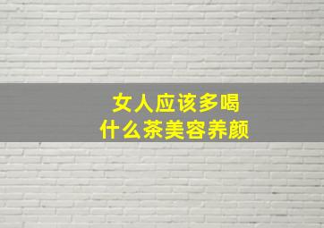 女人应该多喝什么茶美容养颜