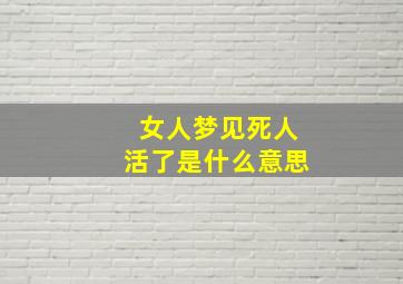 女人梦见死人活了是什么意思