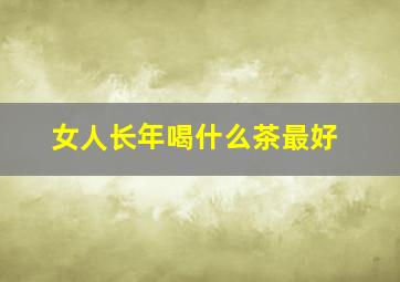 女人长年喝什么茶最好