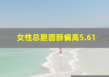 女性总胆固醇偏高5.61