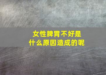 女性脾胃不好是什么原因造成的呢