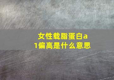 女性载脂蛋白a1偏高是什么意思