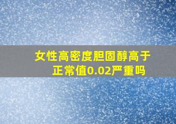 女性高密度胆固醇高于正常值0.02严重吗