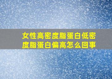 女性高密度脂蛋白低密度脂蛋白偏高怎么回事