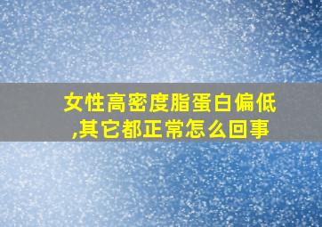 女性高密度脂蛋白偏低,其它都正常怎么回事