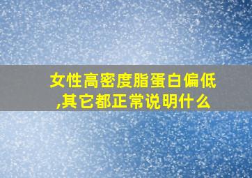 女性高密度脂蛋白偏低,其它都正常说明什么