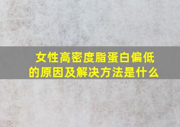 女性高密度脂蛋白偏低的原因及解决方法是什么