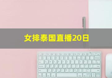 女排泰国直播20日