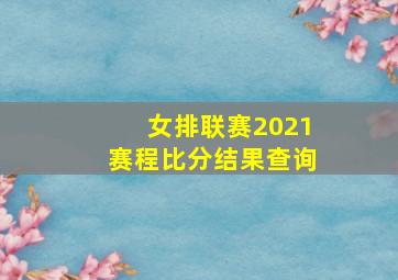 女排联赛2021赛程比分结果查询